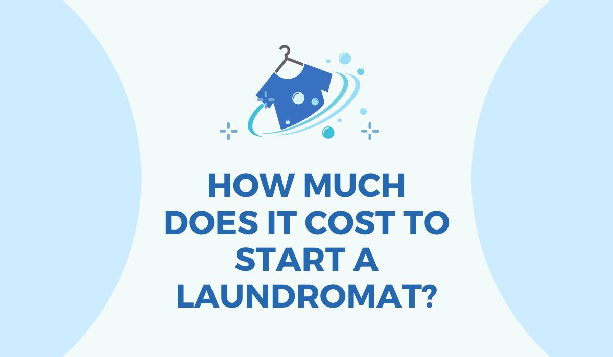 Unfolding the Costs: How Much Does It Cost to Start a Laundromat?